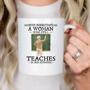Never Underestimate Woman Who Still Teaches in Her Seventies Mug scd8ui